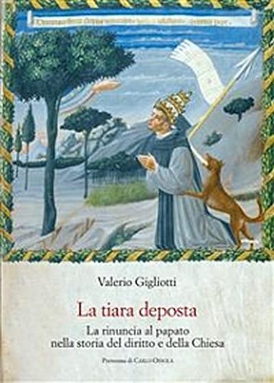 La tiara deposta. La rinuncia al papato nella storia del diritto e della Chiesa.