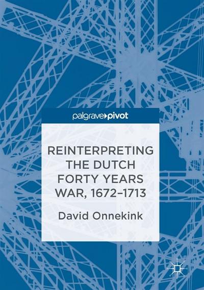 Reinterpreting the Dutch Forty Years War, 1672–1713