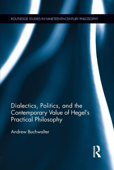 Dialectics, Politics, and the Contemporary Value of Hegel’s Practical Philosophy