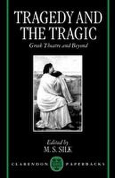 Tragedy and the Tragic ’Greek Theatre and Beyond’