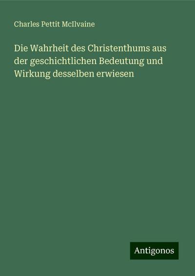 Mcilvaine, C: Wahrheit des Christenthums aus der geschichtli