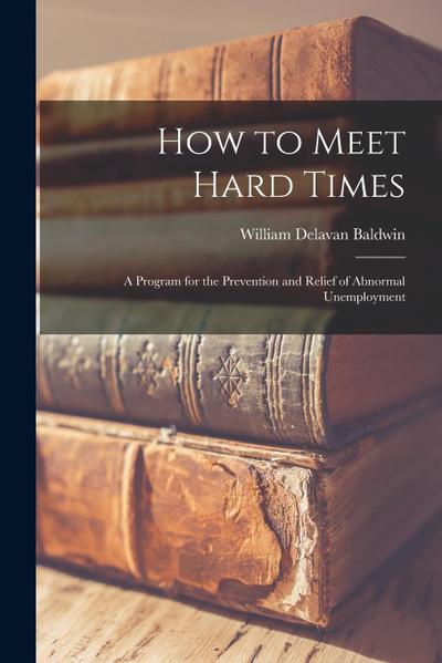 How to Meet Hard Times: A Program for the Prevention and Relief of Abnormal Unemployment