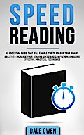 Speed Reading: An Essential Guide That Will Enable You To Unlock Your Brains Ability To Increase Your Reading Speed and Comprehension Using Effective Practical Techniques