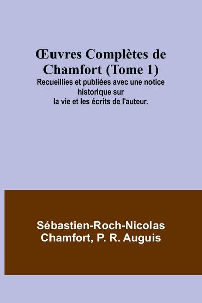 ¿uvres Complètes de Chamfort (Tome 1); Recueillies et publiées avec une notice historique sur la vie et les écrits de l’auteur.