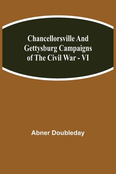 Chancellorsville And Gettysburg Campaigns Of The Civil War - Vi