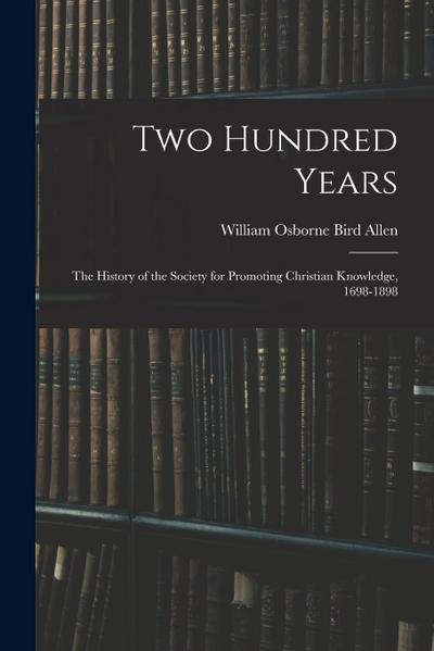 Two Hundred Years: The History of the Society for Promoting Christian Knowledge, 1698-1898