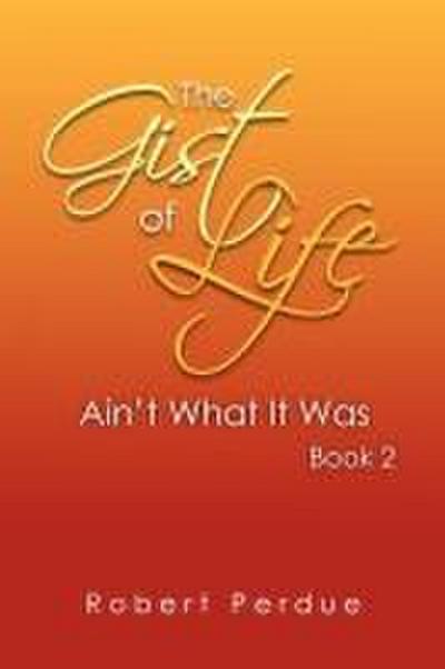 The Gist of Life Ain’t What It Was Book 2