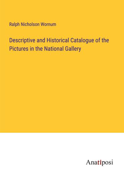 Descriptive and Historical Catalogue of the Pictures in the National Gallery
