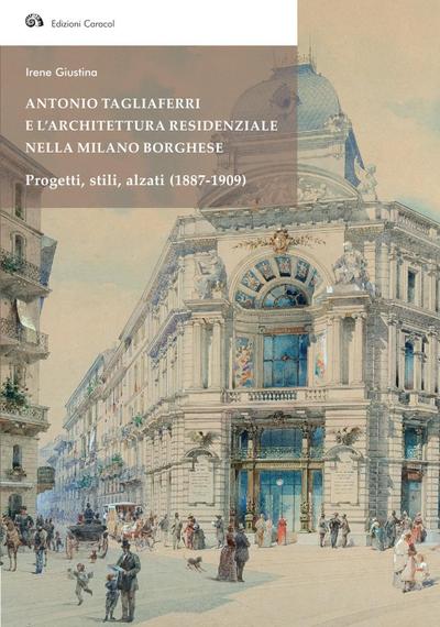 Antonio Tagliaferri e l’architettura residenziale nella Milano borghese. Progetti, stili, alzati (1887-1909)