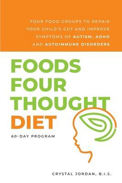 Foods Four Thought Diet: Four Food Groups to Repair Your Child’s Gut and Improve Symptoms of Autism, ADHD and Autoimmune Disorders