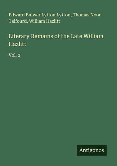Literary Remains of the Late William Hazlitt