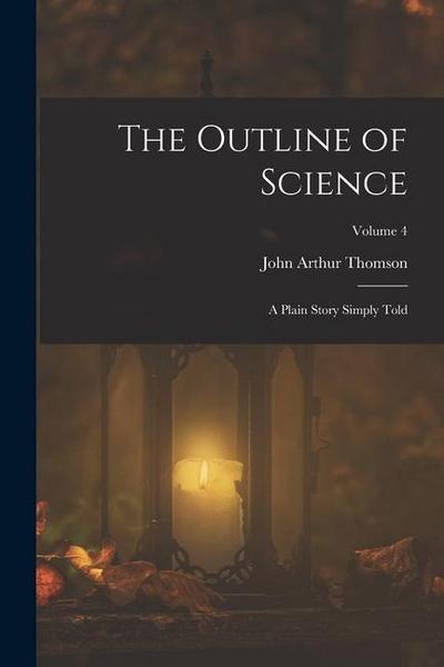 The Outline of Science: A Plain Story Simply Told; Volume 4