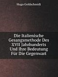 Die Italienische Gesangsmethode Des Xvii. Jahrhunderts Und Ihre Bedeutung FÃ¼r Die Gegenwart (German Edition)