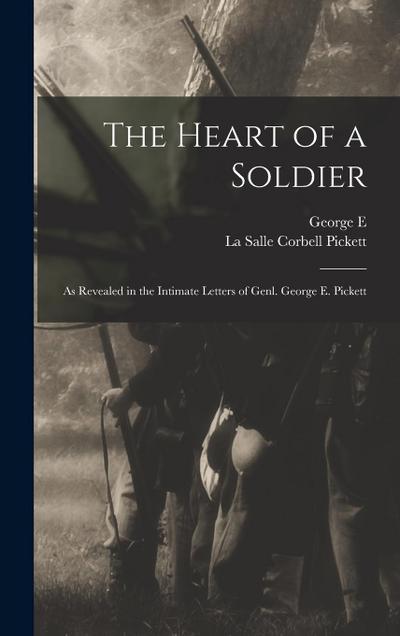 The Heart of a Soldier; as Revealed in the Intimate Letters of Genl. George E. Pickett