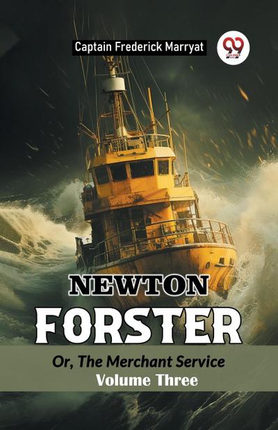 Newton Forster Or, The Merchant Service Volume Three