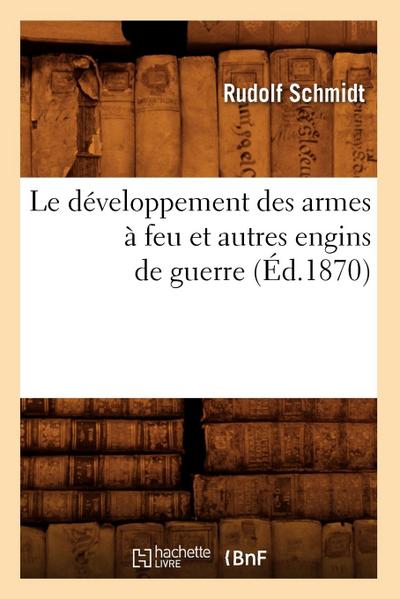 Le Développement Des Armes À Feu Et Autres Engins de Guerre (Éd.1870)