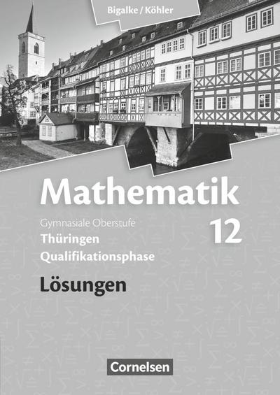Mathematik Sekundarstufe II. 12. Schuljahr. Lösungen zum Schülerbuch. Thüringen