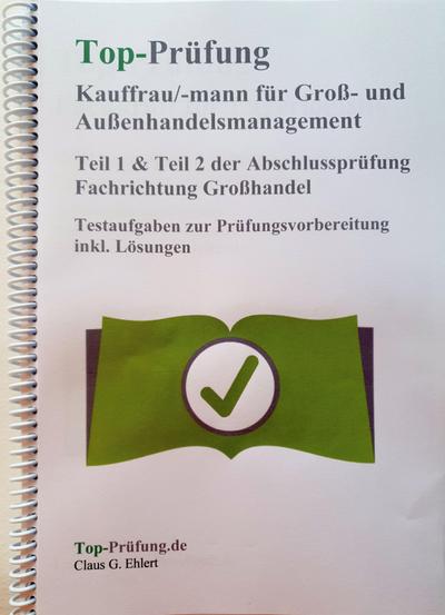 Top Prüfung Kauffrau/Kaufmann für Groß- und Außenhandelsmanagement - Teil 1 & 2 der Abschlussprüfung: Fachrichtung Großhandel