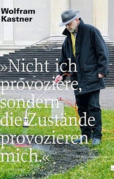 "Nicht ich provoziere, sondern die Zustände provozieren mich."