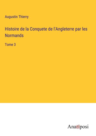 Histoire de la Conquete de l’Angleterre par les Normands