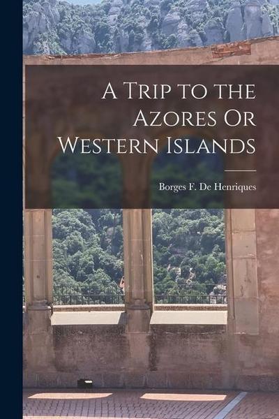 A Trip to the Azores Or Western Islands