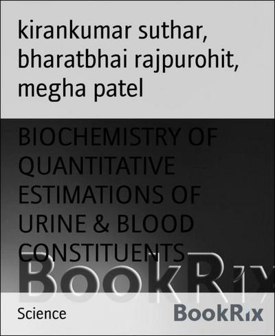 BIOCHEMISTRY OF QUANTITATIVE ESTIMATIONS OF URINE & BLOOD CONSTITUENTS