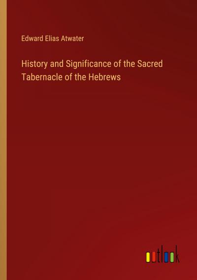 History and Significance of the Sacred Tabernacle of the Hebrews