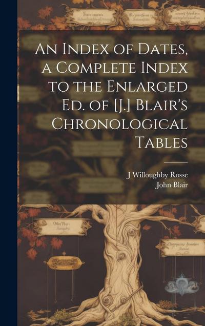 An Index of Dates, a Complete Index to the Enlarged Ed. of [J.] Blair’s Chronological Tables