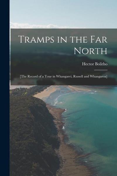 Tramps in the Far North: [the Record of a Tour in Whangarei, Russell and Whangaroa]