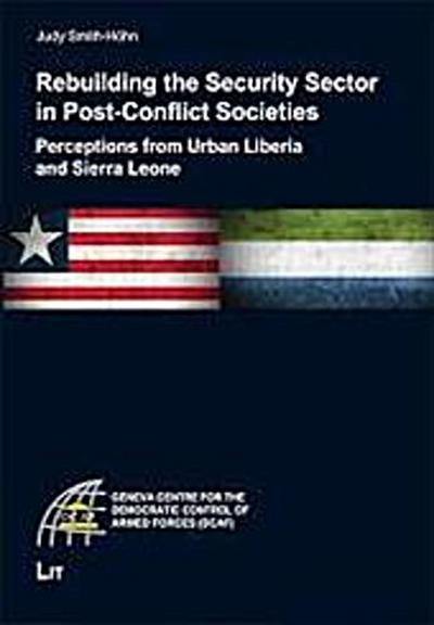 Rebuilding the Security Sector in Post-Conflict Societies: Perceptions from Urban Liberia and Sierra Leone