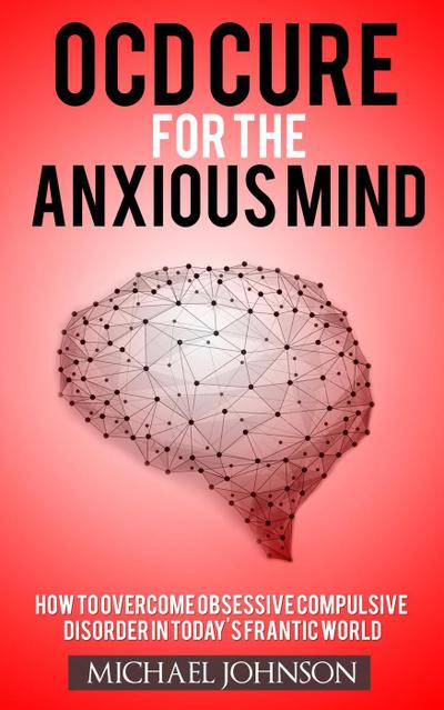 OCD Cure for the Anxious Mind (Anxiety and Phobias, #1)