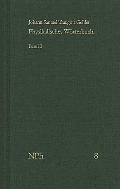 Physikalisches Wörterbuch oder Versuch einer Erklärung der vornehmsten ... / Band 3: Von Liquoren bis Sedativsalz. Bd.3