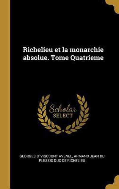 Richelieu et la monarchie absolue. Tome Quatrieme