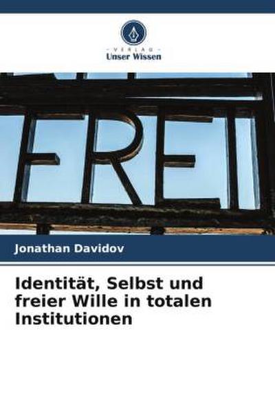 Identität, Selbst und freier Wille in totalen Institutionen