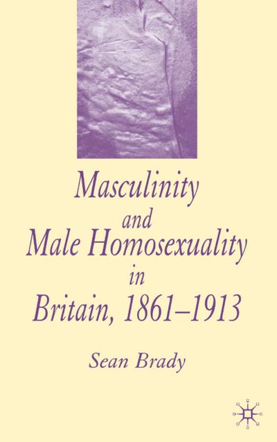 Masculinity and Male Homosexuality in Britain, 1861-1913