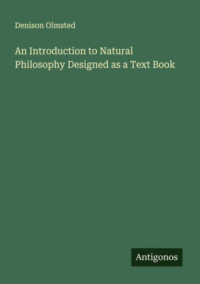 An Introduction to Natural Philosophy Designed as a Text Book