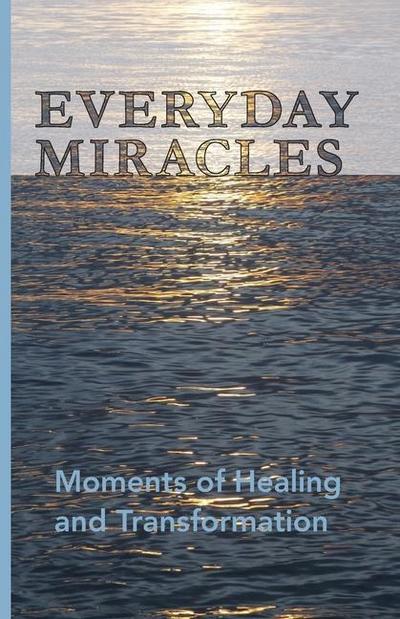 Everyday Miracles: Moments of Healing and Transformation
