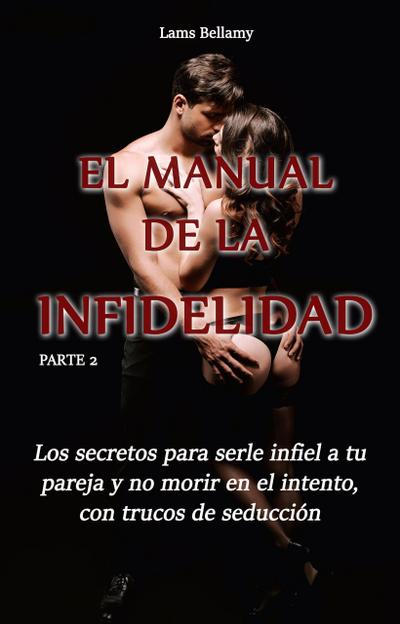 Los secretos para serle infiel a tu pareja y no morir en el intento, con trucos de seducción - El manual de la infidelidad - Parte 2