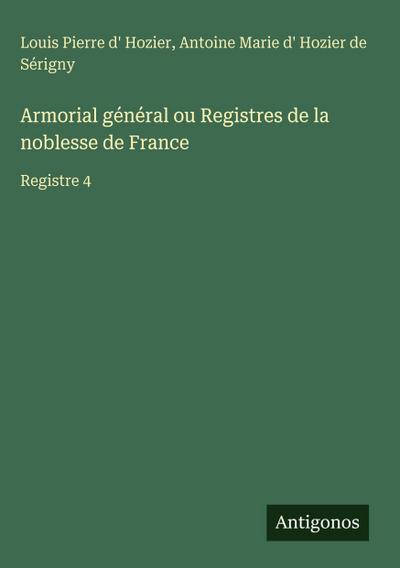 Armorial général ou Registres de la noblesse de France