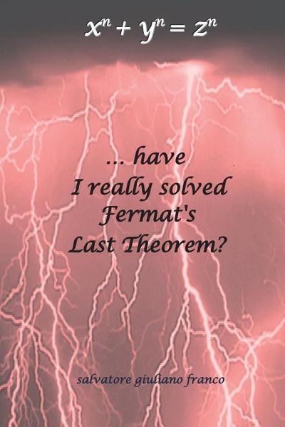 ...have I really solved Fermat’s Last Theorem?