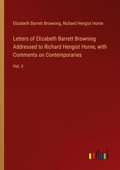 Letters of Elizabeth Barrett Browning Addressed to Richard Hengist Horne, with Comments on Contemporaries