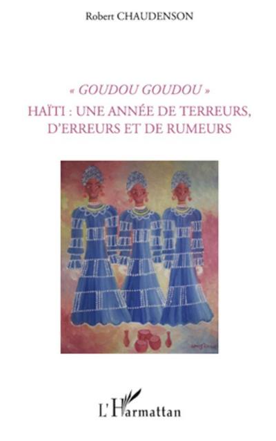 Goudou Goudou - Haïti : une année de terreurs, d’erreurs et de rumeurs