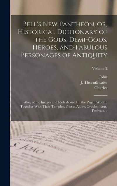 Bell’s New Pantheon, or, Historical Dictionary of the Gods, Demi-gods, Heroes, and Fabulous Personages of Antiquity