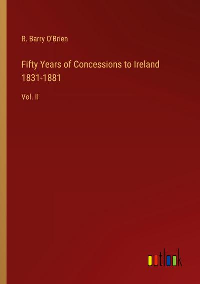 Fifty Years of Concessions to Ireland 1831-1881