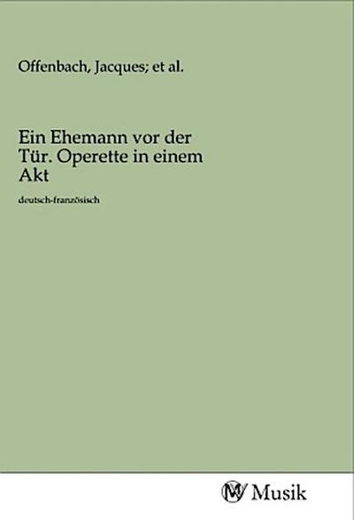 Ein Ehemann vor der Tür. Operette in einem Akt