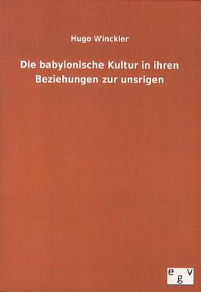 Die babylonische Kultur in ihren Beziehungen zur unsrigen