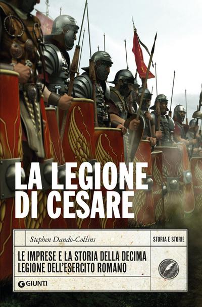 La legione di Cesare. Le imprese e la storia della decima legione dell’esercito romano