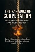 The Paradox of Cooperation Understanding Why Groups Fail to Act Together
