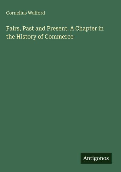 Fairs, Past and Present. A Chapter in the History of Commerce