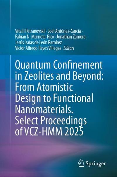 Quantum Confinement in Zeolites and Beyond: From Atomistic Design to Functional Nanomaterials. Select Proceedings of VCZ-HMM 2025